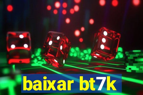 baixar bt7k